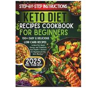 Keto Diet Recipes Cookbook For Beginners: 150+ Easy & Delicious Low-Carb Recipes to Burn Fat, Boost Energy, and Transform Your Health - Perfect for Beginners on the Keto Journey!