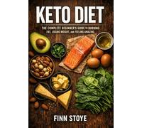 Keto Diet: The Complete Beginner's Guide to Burning Fat, Losing Weight, and Feeling Amazing