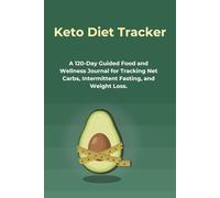 Keto Diet Tracker: A 120-Day Guided Food and Wellness Journal for Tracking Net Carbs, Intermittent Fasting, and Weight Loss.