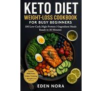 Keto Diet Weight-Loss Cookbook for Busy Beginners: 100 Low-Carb, High-Protein 5-Ingredient Meals Ready in 30 Minutes