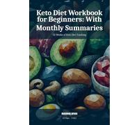 Keto Diet Workbook for Beginners: With Monthly Summaries: Your Essential Companion for Easy Meal Planning and Tracking Progress in a Convenient Workbook Format