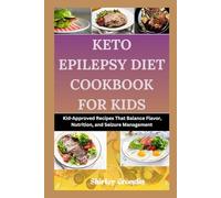 Keto Epilepsy Diet Cookbook For Kids: Kid-Approved Recipes That Balance Flavor, Nutrition, and Seizure Management