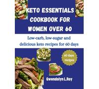 keto essentials cookbook for women over 60: Low-carb, low-sugar and delicious keto recipes for 60 days