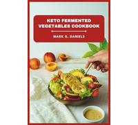 Keto Fermented Vegetables Cookbook: Easy Gut-Friendly Recipes for Weight Loss, Boosted Immunity, and Flavorful Low-Carb Meals