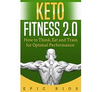 Keto Fitness 2.0: How to Think, Eat and Train for Optimal Performance