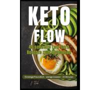 KETO Flow: 45 schnelle Rezepte für die ketogene Ernährung - Low Carb
