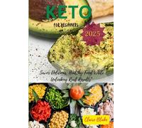 KETO FOR BEGINNERS 2025: Savor Delicious, Healthy Food While Unlocking Real Results