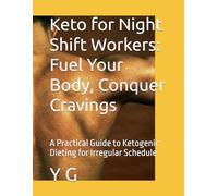 Keto for Night Shift Workers: Fuel Your Body, Conquer Cravings: A Practical Guide to Ketogenic Dieting for Irregular Schedule
