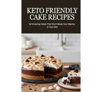 Keto Friendly Cake Recipes: 50 Amazing Cakes That Won’t Break Your Macros or Your Diet