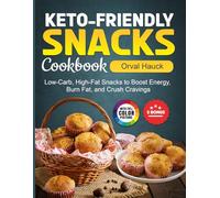 Keto-Friendly Snacks Cookbook: Low-Carb, High-Fat Snacks to Boost Energy, Burn Fat, and Crush Cravings