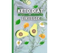 Keto für Einsteiger: Dein Leitfaden für eine leckere und gesunde Ernährung: „Einfache Rezepte für deinen perfekten Start in die Keto-Diät“