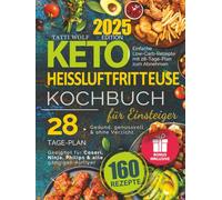 Keto Heißluftfritteuse Kochbuch für Einsteiger: 160 einfache Low-Carb-Rezepte mit 28-Tage-Plan zum Abnehmen. Geeignet für Cosori, Ninja, Philips & alle Airfryer. Gesund, genussvoll & ohne Verzicht.