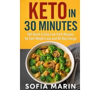 Keto in 30 Minutes: 100 Quick & Easy Low-Carb Recipes for Fast Weight Loss and All-Day Energy