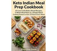 Keto Indian Meal Prep Cookbook: 65 Low-Carb Make-Ahead Recipes, 3-Week Meal Plans & a Simple Batch Cooking System to Save 10 Hours Every Week