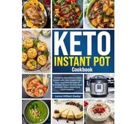 Keto Instant Pot Cookbook: Satisfying Keto Dishes Made Simple with Your Instant Pot - Easy Low-Carb Recipes for Breakfast, Soups, Poultry, Beef, Seafood, Sides, Appetizers, and Desserts