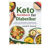 Keto Kochbuch für Diabetiker: 4-Wochen-Ernährungsplan zur Regulierung des Blutzuckerspiegels und zum natürlichen Abnehmen