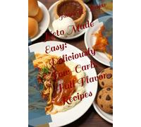 Keto Made Easy: Deliciously Low-Carb, Full Flavor Recipes