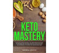 Keto Mastery: Follow the Advanced Ketogenic/ Low Carbohydrate Diet That Many Top Performing Men and Women Athletes Have Used For Reaching Peak Performance, By Following This Complete Dieting Guide!