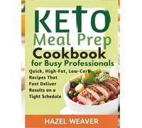 Keto Meal Prep Cookbook for Busy Professionals: Quick, High-Fat, Low-Carb Recipes That Deliver Fast Results on a Tight Schedule