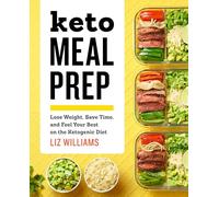 Keto Meal Prep: Lose Weight, Save Time, and Feel Your Best on the Ketogenic Diet