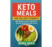 Keto Meals for College Students: 100 Quick and Easy Recipes plus 28 Day Weight Loss Plan