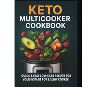 KETO MULTICOOKER: 90+ Quick & Easy Low-Carb Recipes for Your Instant Pot & Slow Cooker. Includes Macros, Bone Broths, Desserts, and Time Charts.