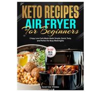 Keto Recipes Air Fryer for Beginners: Crispy, Low-Carb Meals Made Simple, Quick, Tasty, and Perfect for Busy Weeknights