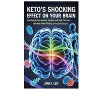 Keto’s Shocking Effect on Your Brain: The Diet That Defies Disease: How Ketosis Can Prevent, Reverse, and Heal Chronic Diseases While Offering a Powerful Cure
