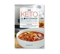 Keto Slow Cooker Cookbook: 80 High-Fat, Low-Carb Slow Cooker Recipes - Easy and Convenient Diet Ideas for Breakfast, Lunch, Dinner and Dessert