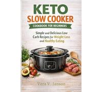 Keto Slow Cooker Cookbook for Beginner: Simple and Delicious Low Carb Recipes for Weight Loss and Healthy Eating