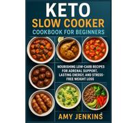 Keto Slow Cooker Cookbook for Beginners: Nourishing Low-Carb Recipes for Adrenal Support, Lasting Energy, and Stress-Free Weight Loss