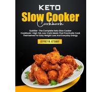 Keto Slow Cooker Cookbook: The Complete Keto Slow Cooker Cookbook-High-fat, Low-Carb Meals That Practically Cook Themselves For Easy Weight Loss And Everyday Energy