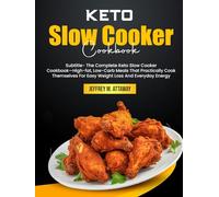 Keto Slow Cooker Cookbook: The Complete Keto Slow Cooker Cookbook-High-fat, Low-Carb Meals That Practically Cook Themselves For Easy Weight Loss And Everyday Energy
