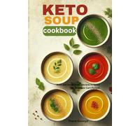 Keto soup cookbook: Bold and Uncommon Recipes to Spice up Your Low-Carb Lifestyle