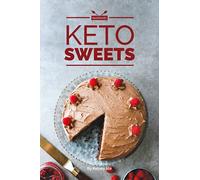 Keto Sweets Cookbook: 85 Quick and Easy Recipes and Ideas for Low-Carb Desserts - Keto-Diet Baking, Frozen Treats, Chocolate Desserts, Pies and More - No Grain, Paleo-Friendly