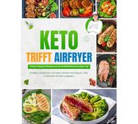 Keto trifft Airfryer: Leckere ketogene Rezepte aus der Heißluftfritteuse für jeden Tag | Einfach abnehmen mit dem Airfryer Kochbuch - Inkl. 4 Wochen Ernährungsplan