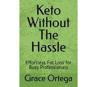 Keto Without The Hassle: Effortless Fat Loss for Busy Professionals