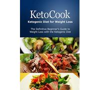 KetoCook: Ketogenic Diet for Weight Loss: The Definitive Beginner's Guide to Weight Loss with the Ketogenic Diet