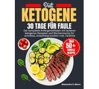 Ketogene Diät 30 Tage Für Faule: Der komplette Anfängerleitfaden mit leckeren ketogenen Rezepten und Wochenmenüs für schnelles, stressfreies Kochen | Inkl. Farbfoto