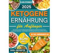 Ketogene Ernährung für Anfänger: 300 einfache, leckere & alltagstaugliche Rezepte für schnelle Fettverbrennung & dauerhaftes Abnehmen - ohne Hungern | Inkl. 60-Tage-Plan für den perfekten Einstieg