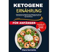 Ketogene Ernährung für Anfänger: Kohlenhydratarme Rezepte für eine erfolgreiche Keto-Diät zum Fettverbrennen inkl. Nährwertangaben + Ratgeber. Bonus: 30-Tage-Mahlzeitenplan