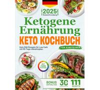 Ketogene Ernährung, Keto Kochbuch für Einsteiger: 111 Keto Diät Rezepte für Low Carb mit 30-Tage-Abnehmplan. Köstliche, schnelle und alltagstaugliche Gerichte - mit Farbfotos
