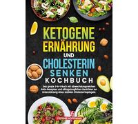 Ketogene Ernährung und Cholesterin Senken Kochbuch: Das große 2-in-1-Buch mit abwechslungsreichen Keto-Rezepten und alltagstauglichen Gerichten zur Unterstützung eines stabilen Cholesterinspiegels.
