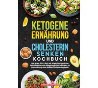 Ketogene Ernährung und Cholesterin Senken Kochbuch: Das große 2-in-1-Buch mit abwechslungsreichen Keto-Rezepten und alltagstauglichen Gerichten zur Unterstützung eines stabilen Cholesterinspiegels.