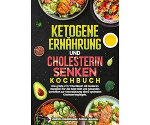 Ketogene Ernährung und Cholesterin Senken Kochbuch: Das große 2-in-1-Kochbuch mit leckeren Rezepten für die Keto-Diät und gesunden Gerichten zur Unterstützung eines optimalen Cholesterinspiegels.