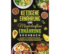 Ketogene Ernährung und Muskelaufbau Ernährung Kochbuch: Das große 2-in-1-Kochbuch mit gesunden Keto-Rezepten zum Abnehmen und proteinreichen Gerichten für einen optimalen Muskelaufbau.