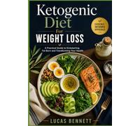 Ketogenic Diet For Weight Loss: A Practical Guide to Kickstarting Fat Burn and Transforming Your Health