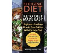Ketogenic Diet: Keto Diet Made Easy: Beginners Guide on How to Burn Fat Fast With the Keto Diet (Including 100+ Recipes That You Can Prepare Within 20 Minutes)