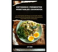 Ketogenic Fermented Vegetables Cookbook: Low-Carb Probiotic-Rich Recipes for Gut Health, Metabolic Balance and Flavorful Homemade Cultures Featuring Nutrient-Dense Pickles, Kimchi and Sauerkraut