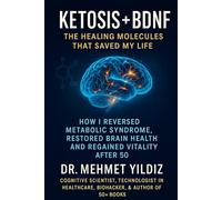 Ketosis + BDNF: The Healing Molecules That Saved My Life: How I Reversed Metabolic Syndrome, Restored Brain Health, and Regained Vitality After 50